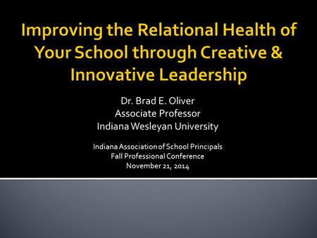 Dr. Brad E. Oliver Associate Professor Indiana Wesleyan University Indiana Association of School Principals Fall Professional Conference November 21, 2014.