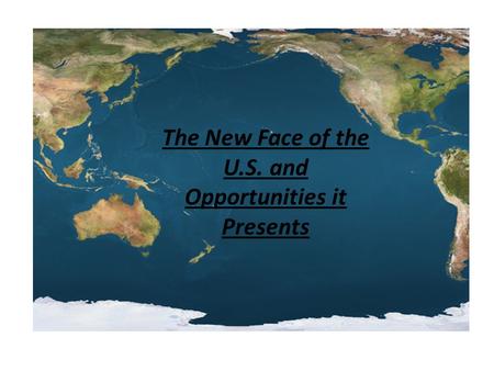 The New Face of the U.S. and Opportunities it Presents.