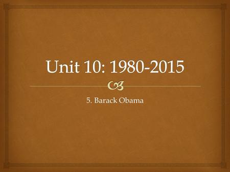 5. Barack Obama.   SWBAT evaluate the Presidency of Barack Obama and assess the impact of his domestic policy on the financial and healthcare sectors.