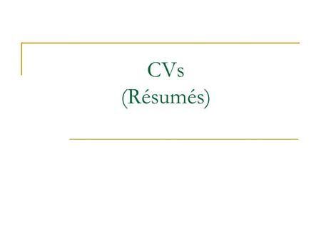 CVs (Résumés). Three-Step Résumé Process Planning AnalyzeInvestigateAdapt Writing OrganizeFormatCompose Completing ReviseProduceProofread.