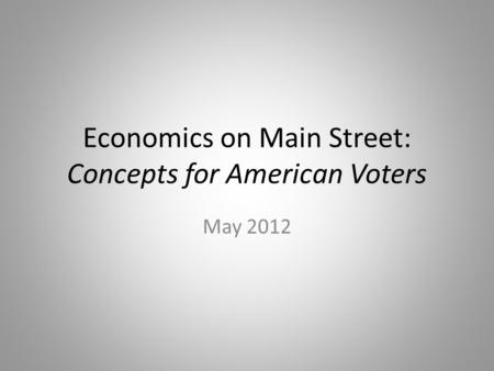 Economics on Main Street: Concepts for American Voters May 2012.