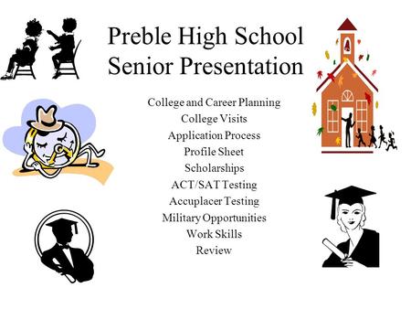 Preble High School Senior Presentation College and Career Planning College Visits Application Process Profile Sheet Scholarships ACT/SAT Testing Accuplacer.