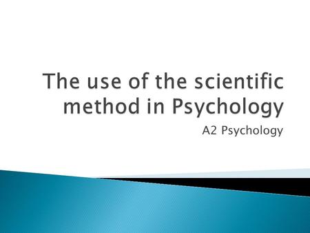 A2 Psychology.  Psychologists, like all scientists, use the Scientific Method to produce valid explanations of the world around them.  This method has.