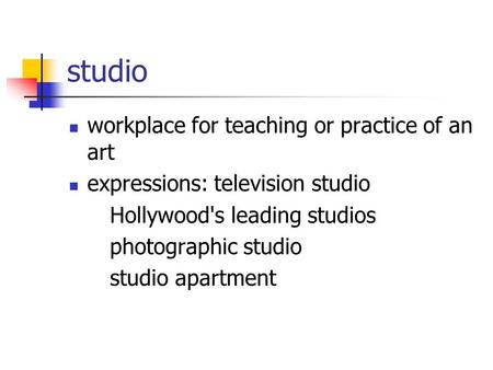 Studio workplace for teaching or practice of an art expressions: television studio Hollywood's leading studios photographic studio studio apartment.