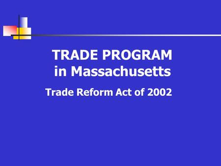 TRADE PROGRAM in Massachusetts Trade Reform Act of 2002.