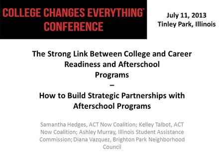 July 11, 2013 Tinley Park, Illinois The Strong Link Between College and Career Readiness and Afterschool Programs – How to Build Strategic Partnerships.