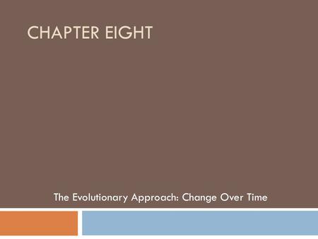 CHAPTER EIGHT The Evolutionary Approach: Change Over Time.