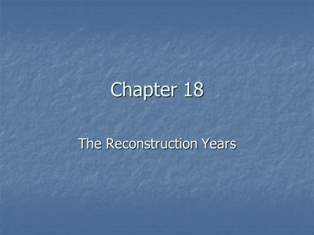 Chapter 18 The Reconstruction Years. Drill What was “the Reconstruction”? “The Reconstruction” is the name for the period after the end of the Civil War.