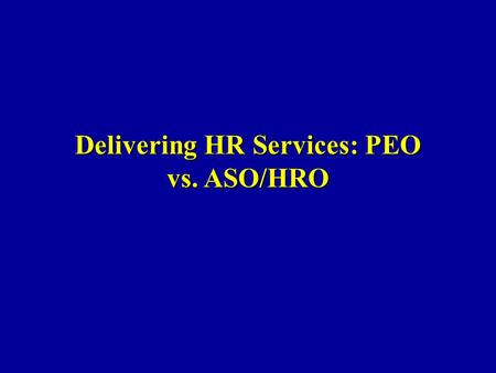 Delivering HR Services: PEO vs. ASO/HRO. Alphabet Soup HRO Human Resources Outsourcer Human Resources OutsourcerPEO Professional Employer Organization.