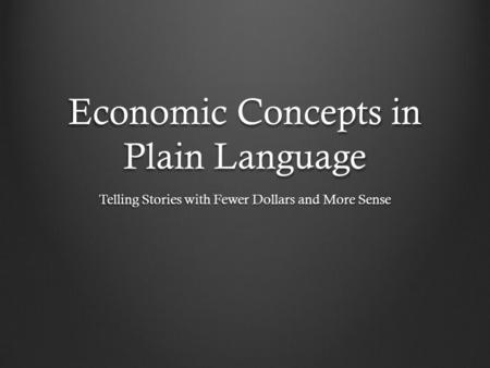 Economic Concepts in Plain Language Telling Stories with Fewer Dollars and More Sense.