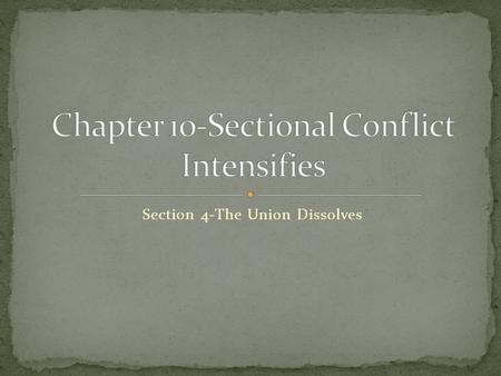 Section 4-The Union Dissolves Click the mouse button or press the Space Bar to display the information. Chapter Objectives Section 4: The Union Dissolves.