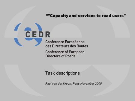 “”Capacity and services to road users” Task descriptions Paul van der Kroon, Paris November 2005.