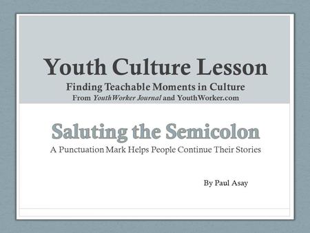 Youth Culture Lesson Finding Teachable Moments in Culture From YouthWorker Journal and YouthWorker.com By Paul Asay.