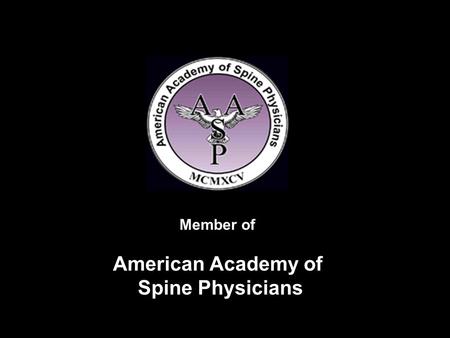 Member of American Academy of Spine Physicians. An organization of Neurosurgeons & Chiropractic Physicians dedicated to conservative and cooperative spine.