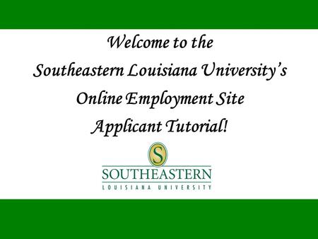 Welcome to the Southeastern Louisiana University’s Online Employment Site Applicant Tutorial!