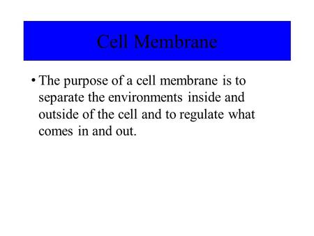 The purpose of a cell membrane is to separate the environments inside and outside of the cell and to regulate what comes in and out. Cell Membrane.