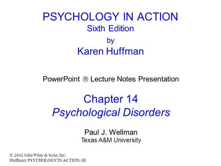 © 2002 John Wiley & Sons, Inc. Huffman: PSYCHOLOGY IN ACTION, 6E PSYCHOLOGY IN ACTION Sixth Edition by Karen Huffman PowerPoint  Lecture Notes Presentation.