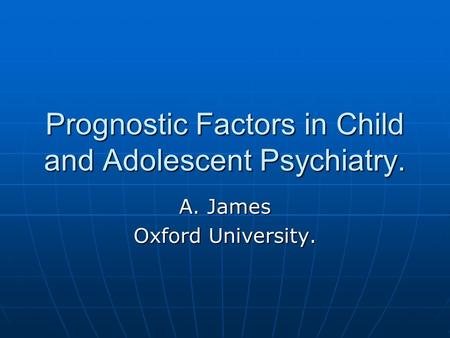 Prognostic Factors in Child and Adolescent Psychiatry. A. James Oxford University.