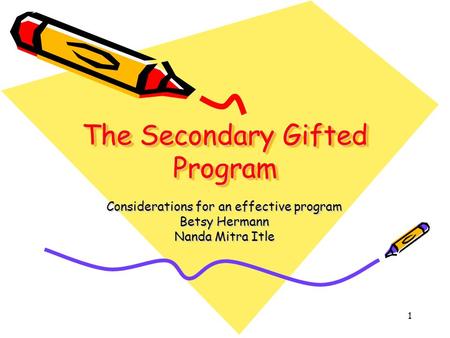 1 The Secondary Gifted Program Considerations for an effective program Betsy Hermann Nanda Mitra Itle.