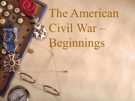 The American Civil War – Beginnings. Presidential election of 1860  In 1860, Stephan Douglas and Abraham Lincoln ran against each other again, this time.