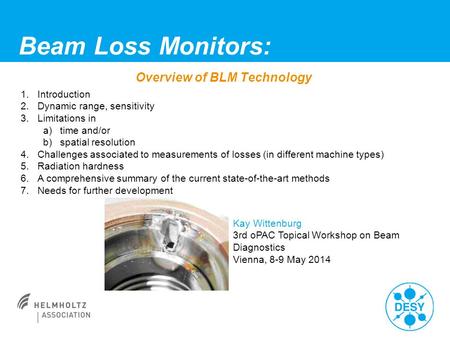 Beam Loss Monitors: Overview of BLM Technology Kay Wittenburg 3rd oPAC Topical Workshop on Beam Diagnostics Vienna, 8-9 May 2014 1.Introduction 2.Dynamic.