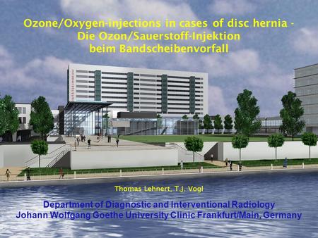 Ozone/Oxygen-injections in cases of disc hernia - Die Ozon/Sauerstoff-Injektion beim Bandscheibenvorfall Thomas Lehnert, T.J. Vogl Department of Diagnostic.