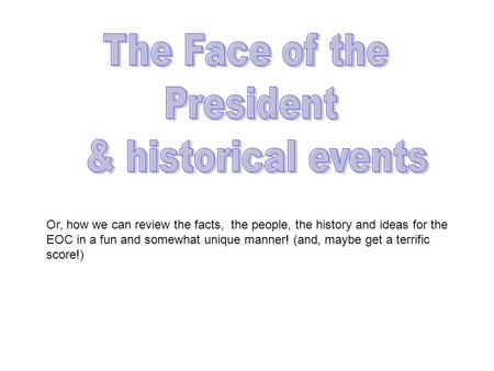 Or, how we can review the facts, the people, the history and ideas for the EOC in a fun and somewhat unique manner! (and, maybe get a terrific score!)