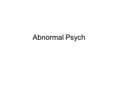 Abnormal Psych. The Nature of Mental Disorders A.Definition of Abnormal Behavior –1.The person suffers from discomfort more or less continuously –2.The.