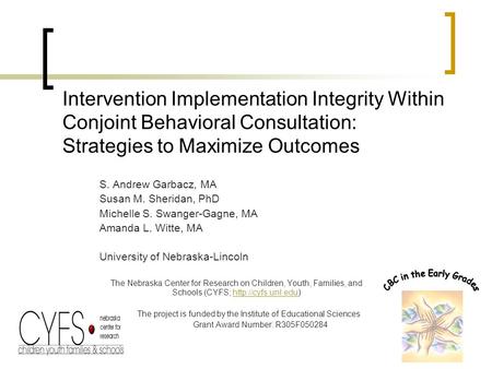 Intervention Implementation Integrity Within Conjoint Behavioral Consultation: Strategies to Maximize Outcomes S. Andrew Garbacz, MA Susan M. Sheridan,