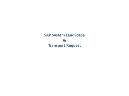 SAP System LandScape & Transport Request. SAP System LandScape The system landscape contains all the SAP Systems that you have installed. It can consist.