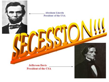 Abraham Lincoln President of the USA Jefferson Davis President of the CSA.