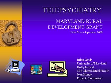 TELEPSYCHIATRY MARYLAND RURAL DEVELOPMENT GRANT Delta States September 2009 Brian Grady University of Maryland Holly Ireland Mid-Shore Mental Health Jean.