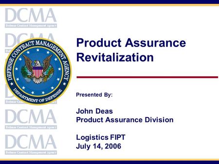 Product Assurance Revitalization Presented By: John Deas Product Assurance Division Logistics FIPT July 14, 2006.