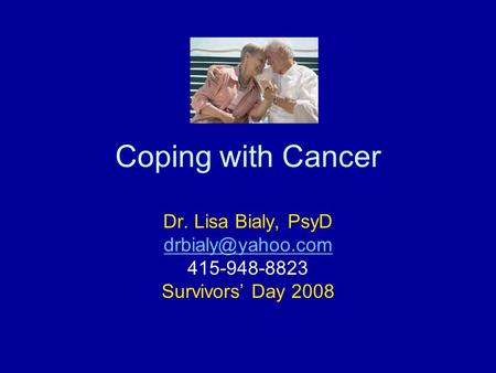 Coping with Cancer Dr. Lisa Bialy, PsyD 415-948-8823 Survivors’ Day 2008.