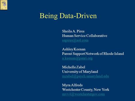 Being Data-Driven Sheila A. Pires Human Service Collaborative Ashley Keenan Parent Support Network of Rhode Island Michelle.