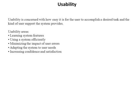 Usability Usability is concerned with how easy it is for the user to accomplish a desired task and the kind of user support the system provides. Usability.