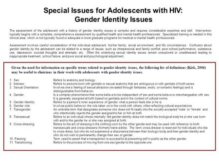 The assessment of the adolescent with a history of gender identity issues is complex and requires considerable expertise and skill. Intervention typically.