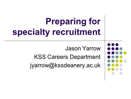 Preparing for specialty recruitment Jason Yarrow KSS Careers Department