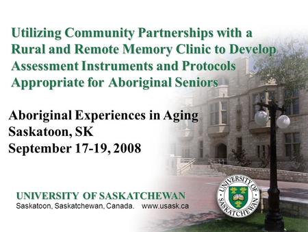 Utilizing Community Partnerships with a Rural and Remote Memory Clinic to Develop Assessment Instruments and Protocols Appropriate for Aboriginal Seniors.