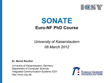 University of Kaiserslautern, Germany Department of Computer Science Integrated Communication Systems ICSY  SONATE Euro-NF PhD Course.