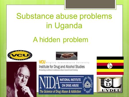 Substance abuse problems in Uganda A hidden problem.