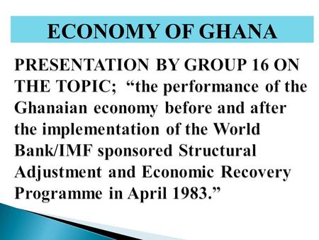 ECONOMY OF GHANA. NAME INDEX NO. Danso Olivia Kumi 12BAR107 Essandoh Gifty 12BAR115 Ameyaw Stephen 12BAR133 Awuku Angel Theodora 12BAR119 Adom- Adade.