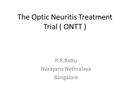 The Optic Neuritis Treatment Trial ( ONTT ) R.R.Battu Narayana Nethralaya Bangalore.