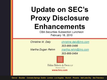 1 www.hro.com Denver Boulder Colorado Springs Dublin London Los Angeles Munich Phoenix Salt Lake City San Francisco Update on SEC’s Proxy Disclosure Enhancements.