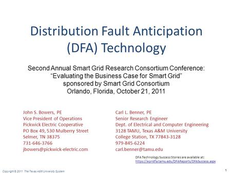 Copyright © 2011. The Texas A&M University System. 1 Distribution Fault Anticipation (DFA) Technology John S. Bowers, PECarl L. Benner, PE Vice President.