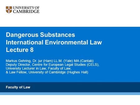 Dangerous Substances International Environmental Law Lecture 8 Markus Gehring, Dr. jur (Ham) LL.M. (Yale) MA (Cantab) Deputy Director, Centre for European.