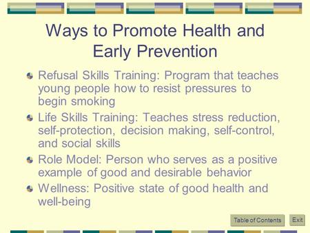 Table of Contents Exit Ways to Promote Health and Early Prevention Refusal Skills Training: Program that teaches young people how to resist pressures to.