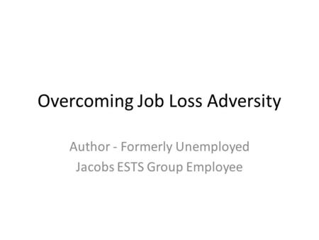 Overcoming Job Loss Adversity Author - Formerly Unemployed Jacobs ESTS Group Employee.