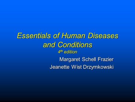 Essentials of Human Diseases and Conditions 4 th edition Margaret Schell Frazier Jeanette Wist Drzymkowski.