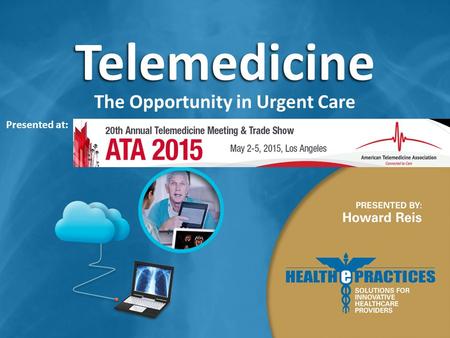 Telemedicine The Opportunity in Urgent Care Presented at: